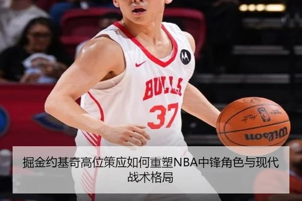 掘金约基奇高位策应如何重塑NBA中锋角色与现代战术格局