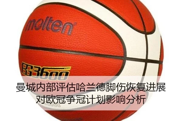 曼城内部评估哈兰德脚伤恢复进展对欧冠争冠计划影响分析