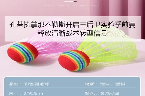 孔蒂执掌那不勒斯开启三后卫实验季前赛释放清晰战术转型信号