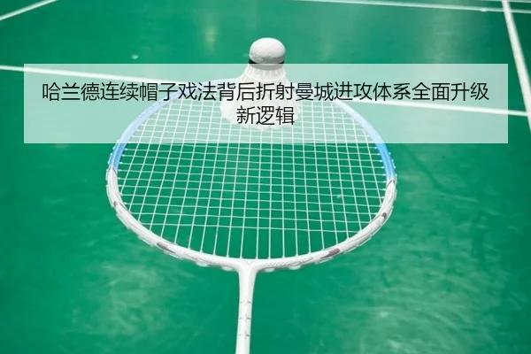 哈兰德连续帽子戏法背后折射曼城进攻体系全面升级新逻辑