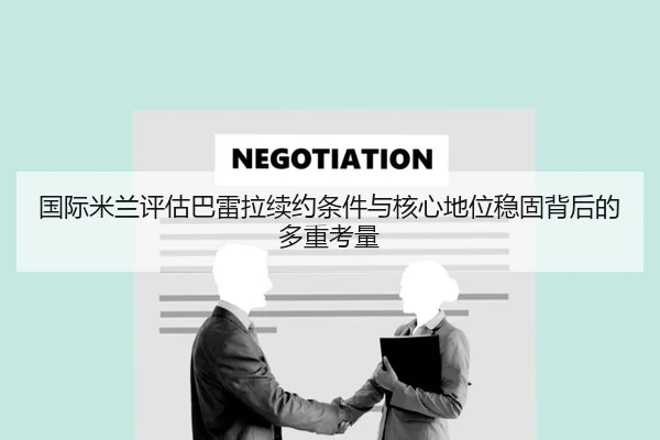 国际米兰评估巴雷拉续约条件与核心地位稳固背后的多重考量
