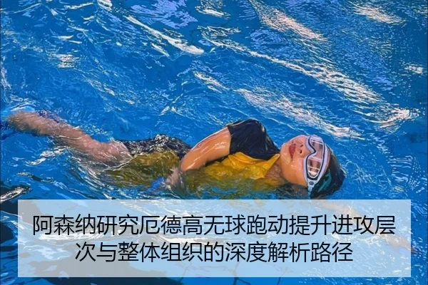 阿森纳研究厄德高无球跑动提升进攻层次与整体组织的深度解析路径