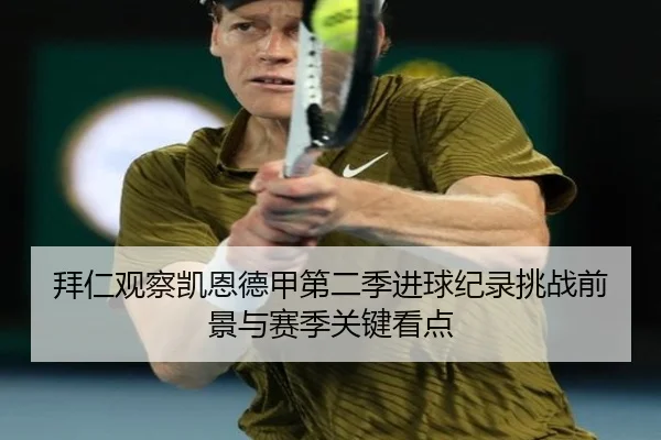 拜仁观察凯恩德甲第二季进球纪录挑战前景与赛季关键看点