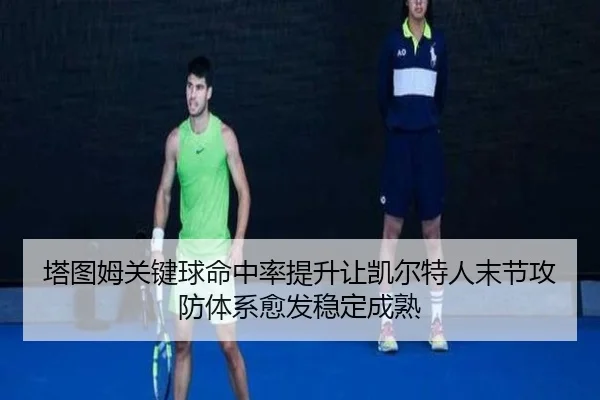 塔图姆关键球命中率提升让凯尔特人末节攻防体系愈发稳定成熟